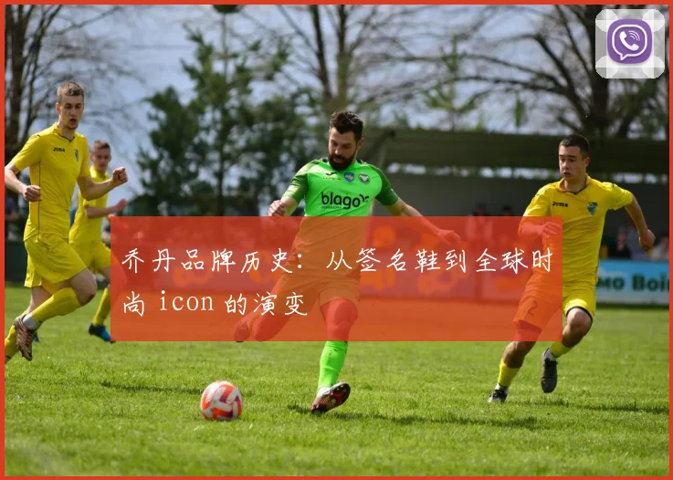 乔丹品牌历史:从签名鞋到全球时尚 icon 的演变