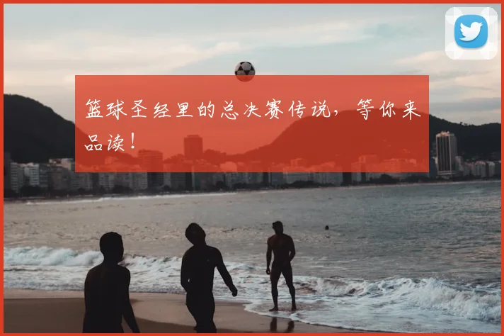 篮球圣经里的总决赛传说,等你来品读!