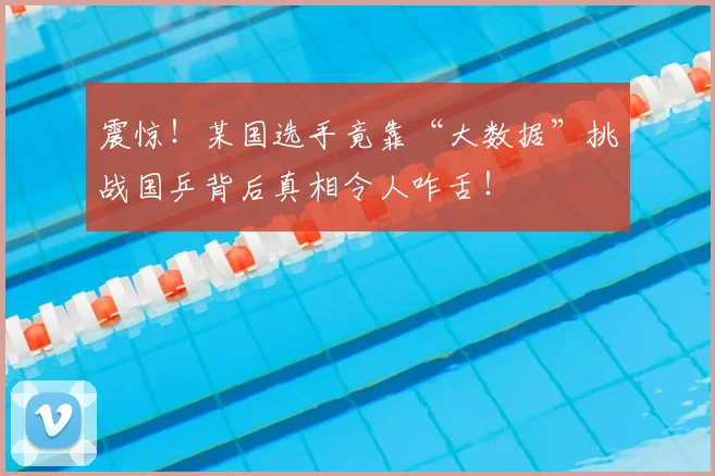 震惊!某国选手竟靠“大数据”挑战国乒背后真相令人咋舌!