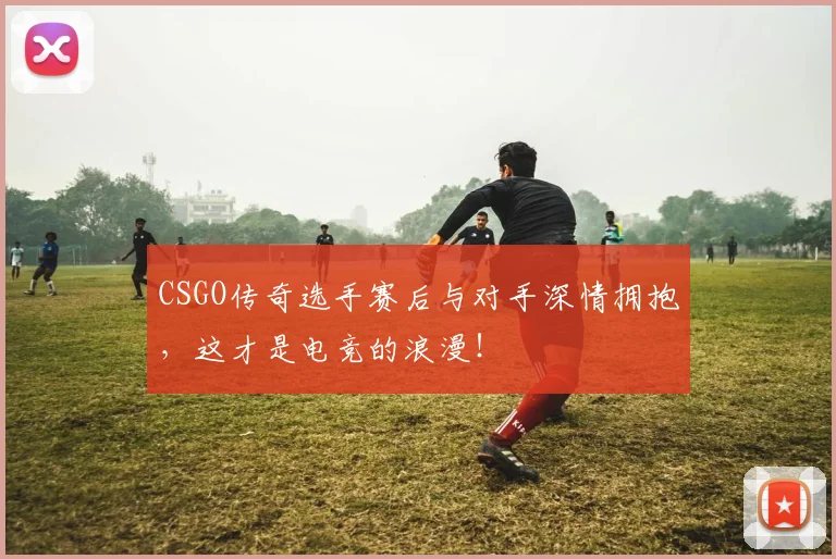 CSGO传奇选手赛后与对手深情拥抱,这才是电竞的浪漫!